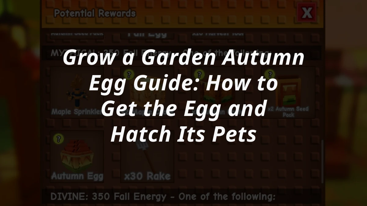 Grow a Garden Autumn Egg Guide: How to Get the Egg and Hatch Its Pets
