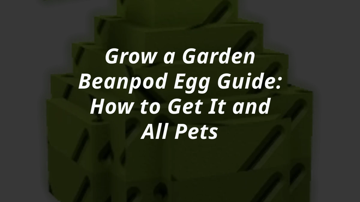 Grow a Garden Beanpod Egg Guide: How to Get It and All Pets