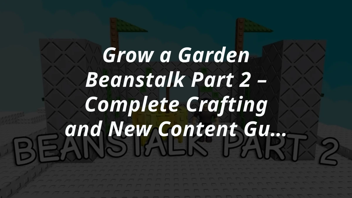 Grow a Garden Beanstalk Part 2 – Complete Crafting and New Content Guide