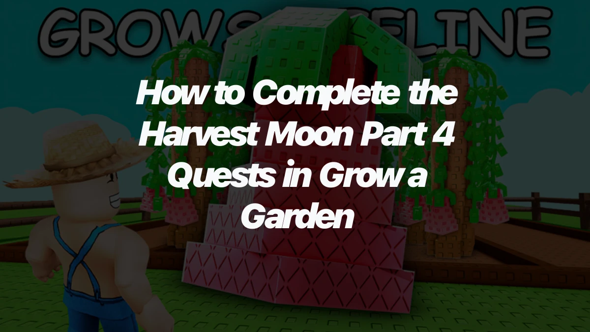 How to Complete the Harvest Moon Part 4 Quests in Grow a Garden