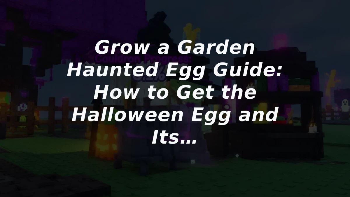 Grow a Garden Haunted Egg Guide: How to Get the Halloween Egg and Its Pets
