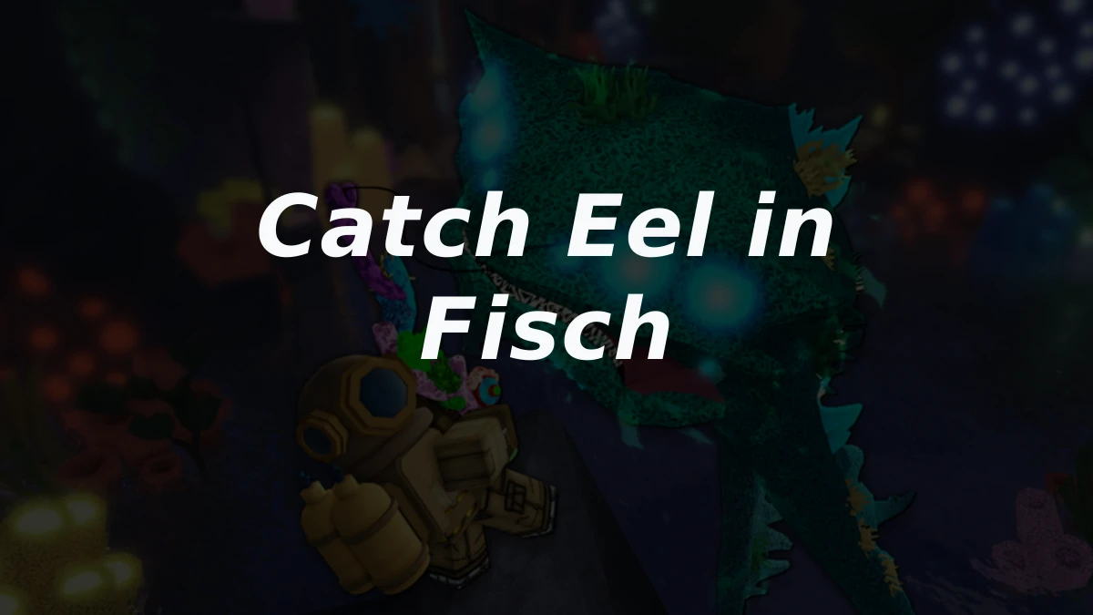 How to Catch Eel in Roblox Fisch