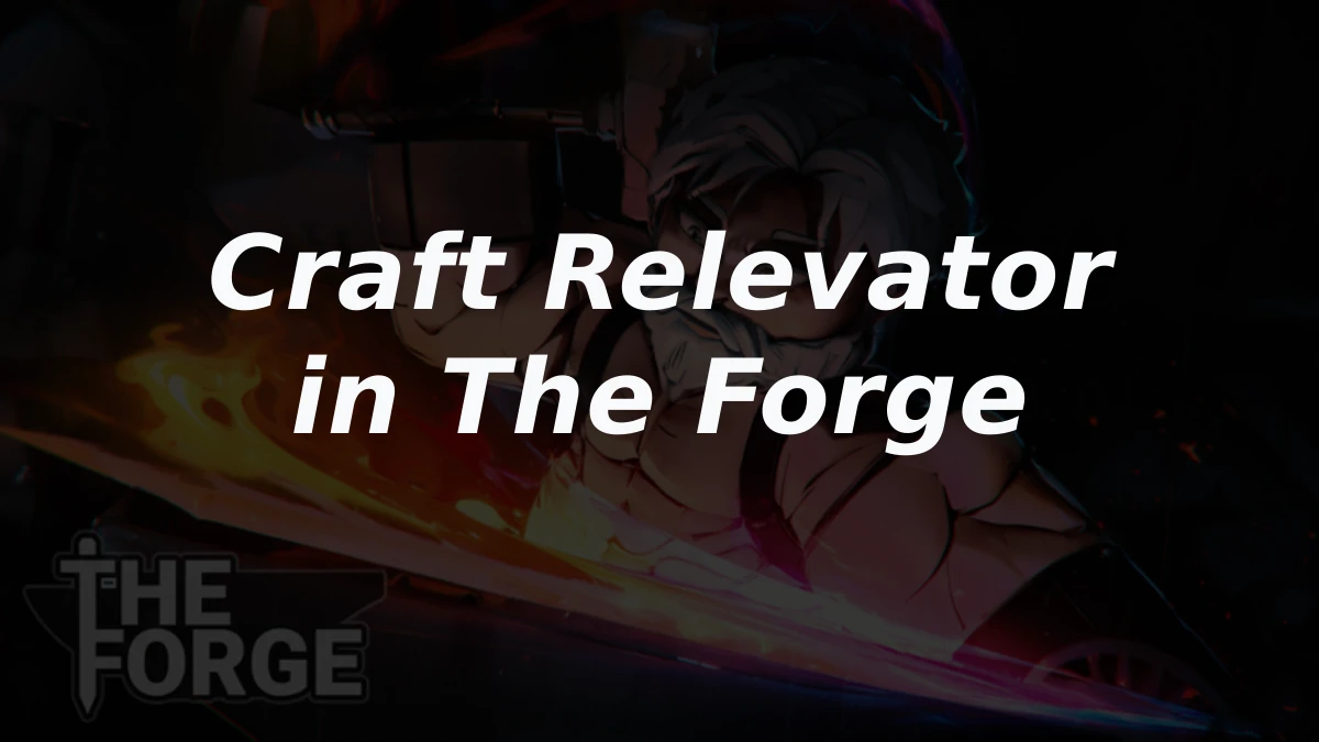 How to Craft the Relevator in The Forge
