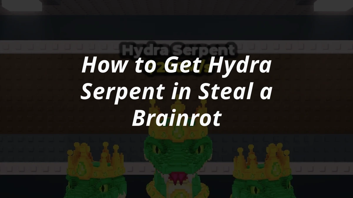 How to Get Hydra Serpent in Steal a Brainrot