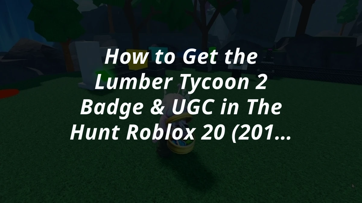How to Get the Lumber Tycoon 2 Badge & UGC in The Hunt Roblox 20 (2015)