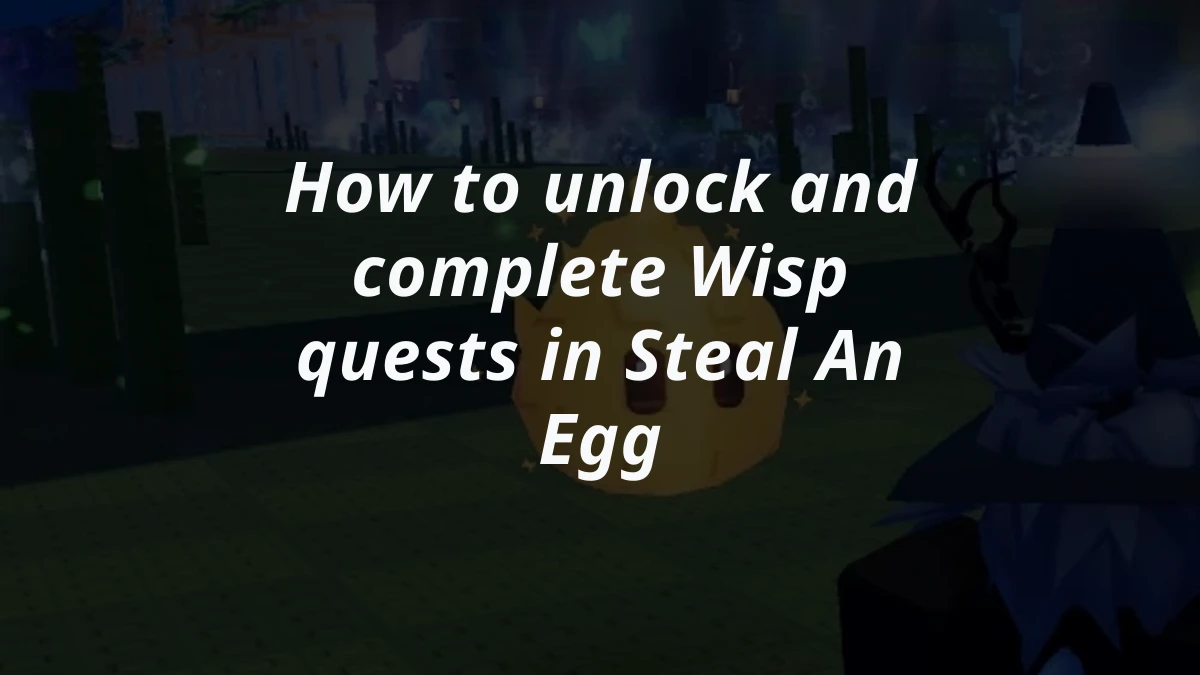 How to unlock and complete Wisp quests in Steal An Egg