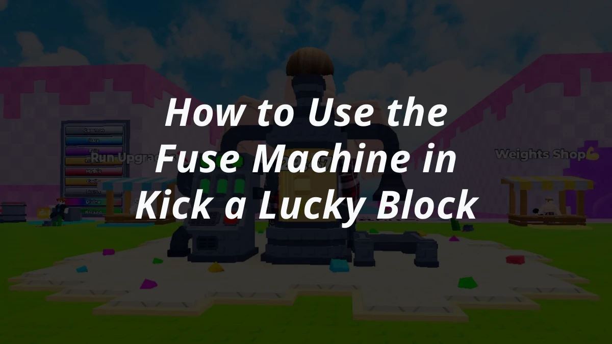 How to Use the Fuse Machine in Kick a Lucky Block
