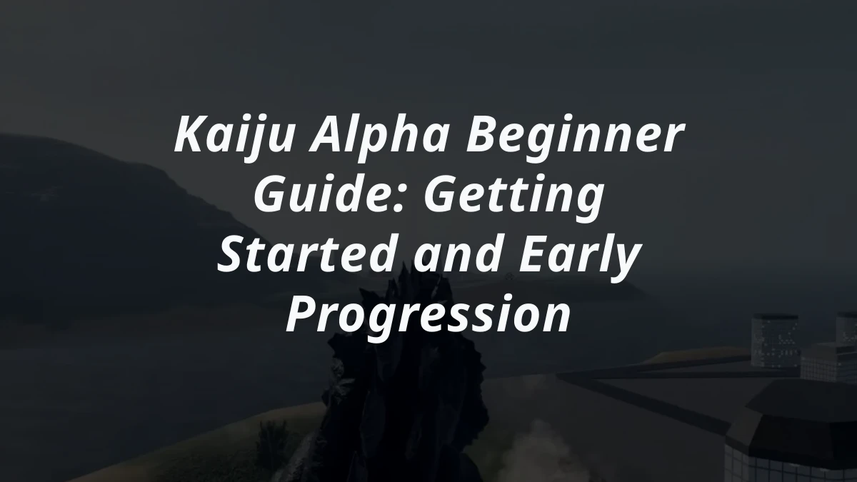 Kaiju Alpha Beginner Guide: Getting Started and Early Progression