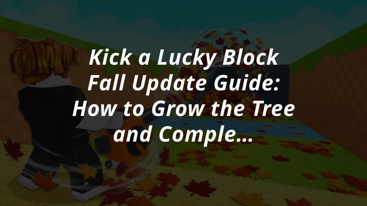 Kick a Lucky Block Fall Update Guide: How to Grow the Tree and Complete Leaf Goals