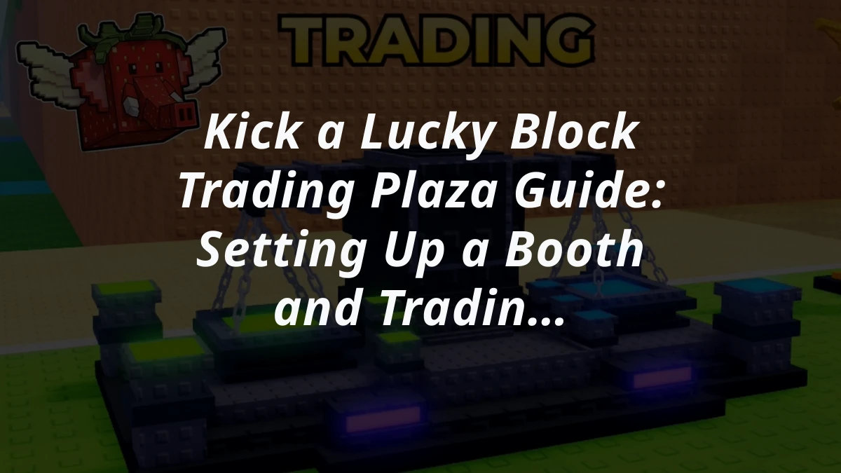 Kick a Lucky Block Trading Plaza Guide: Setting Up a Booth and Trading Brainrots