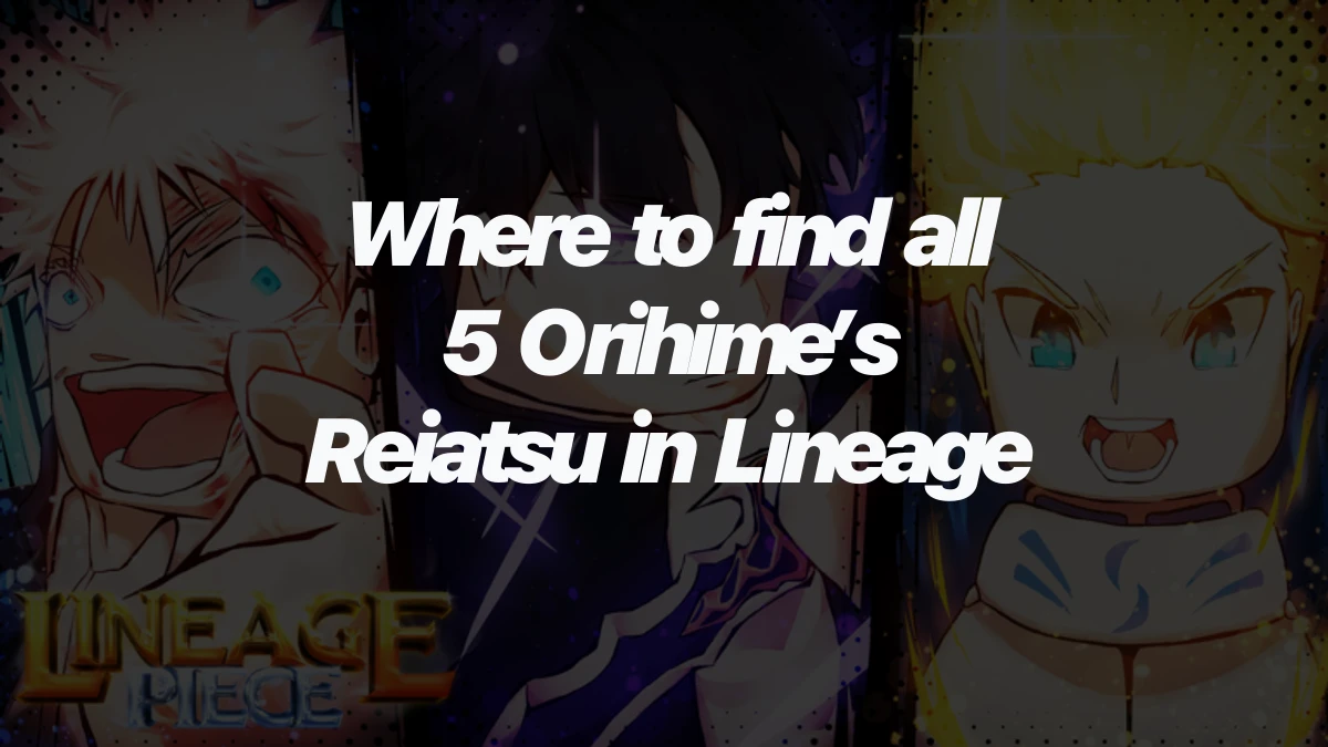 Where to find all 5 Orihime’s Reiatsu in Lineage Piece