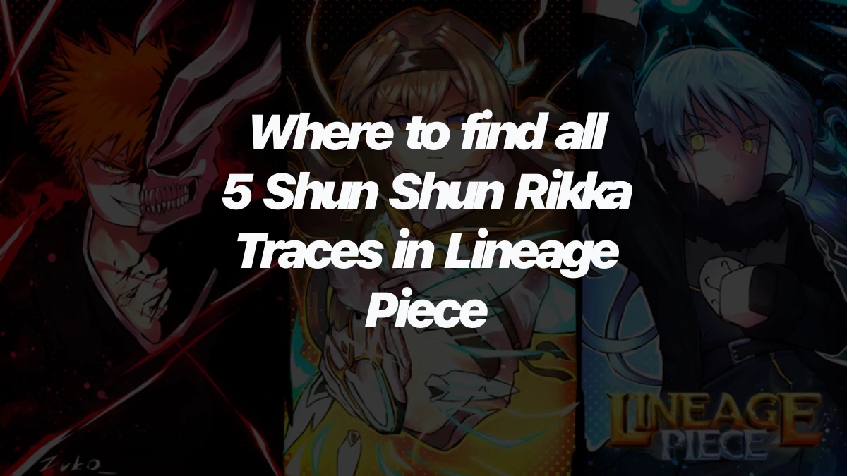 Where to find all 5 Shun Shun Rikka Traces in Lineage Piece