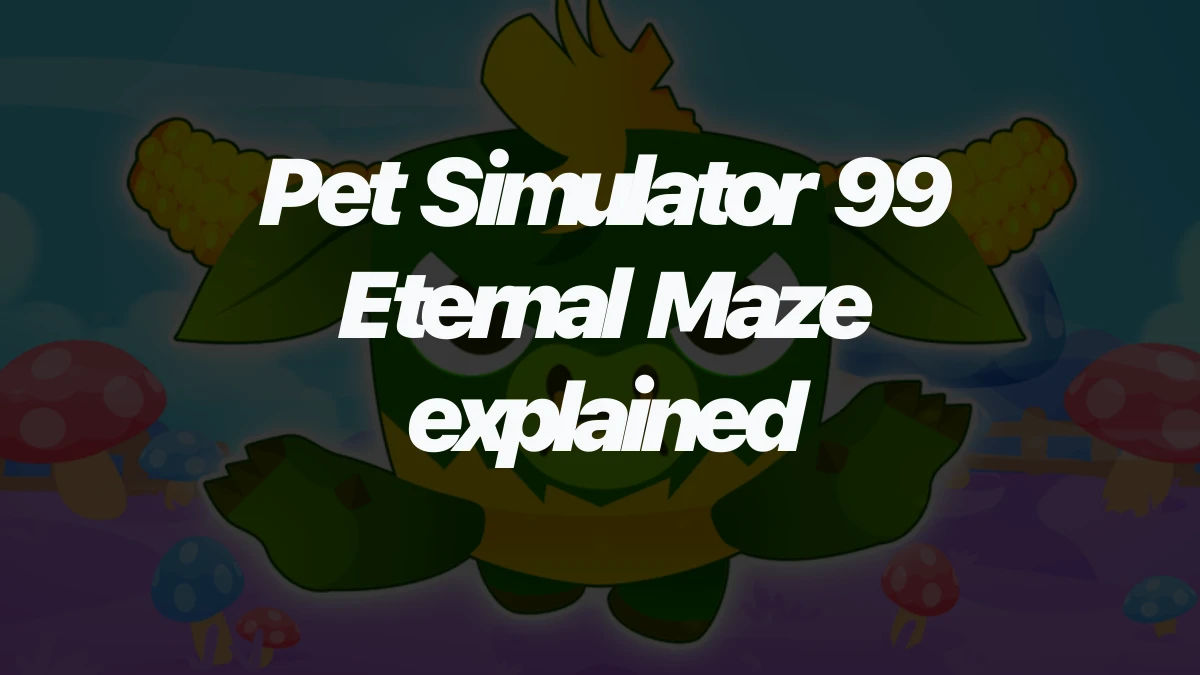 Pet Simulator 99 Eternal Maze explained: how Fiesta Forever runs work