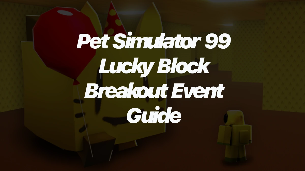 Pet Simulator 99 Lucky Block Breakout Event Guide