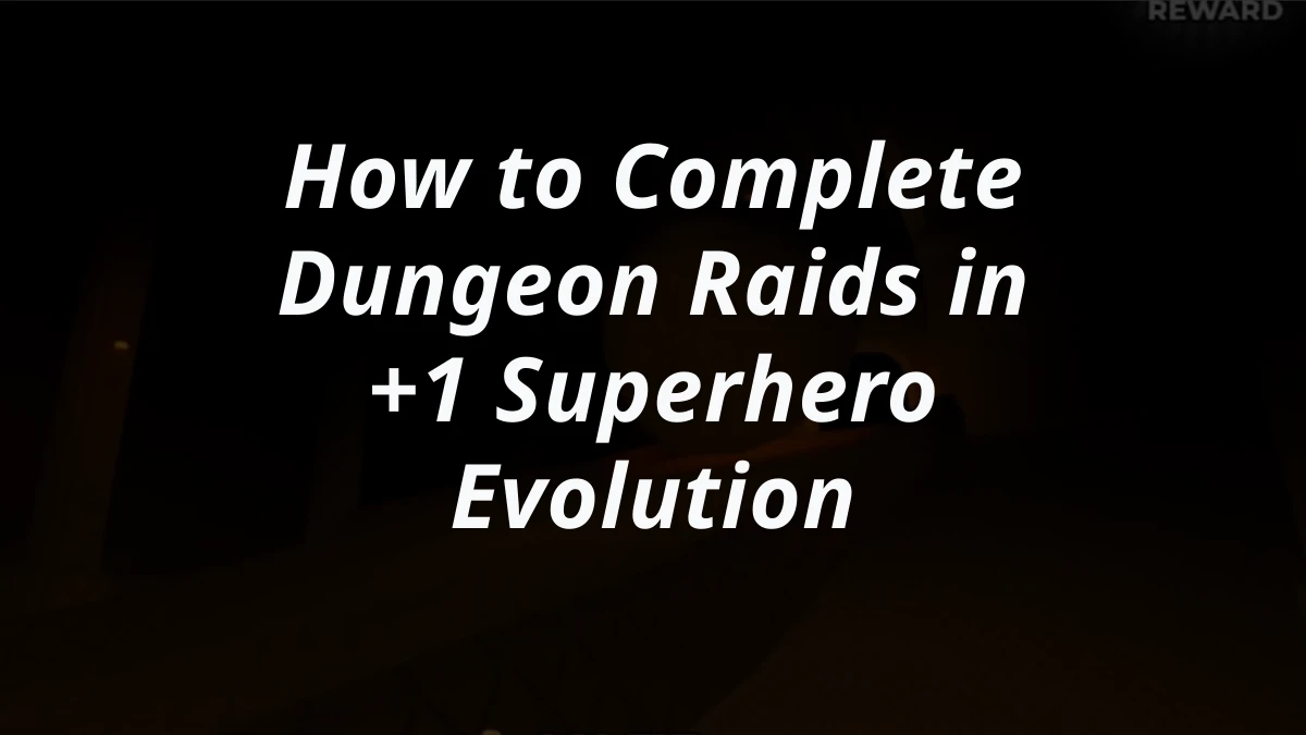 How to Complete Dungeon Raids in +1 Superhero Evolution