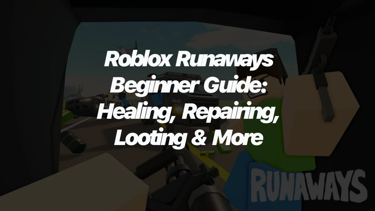 Roblox Runaways Beginner Guide: Healing, Repairing, Looting & More