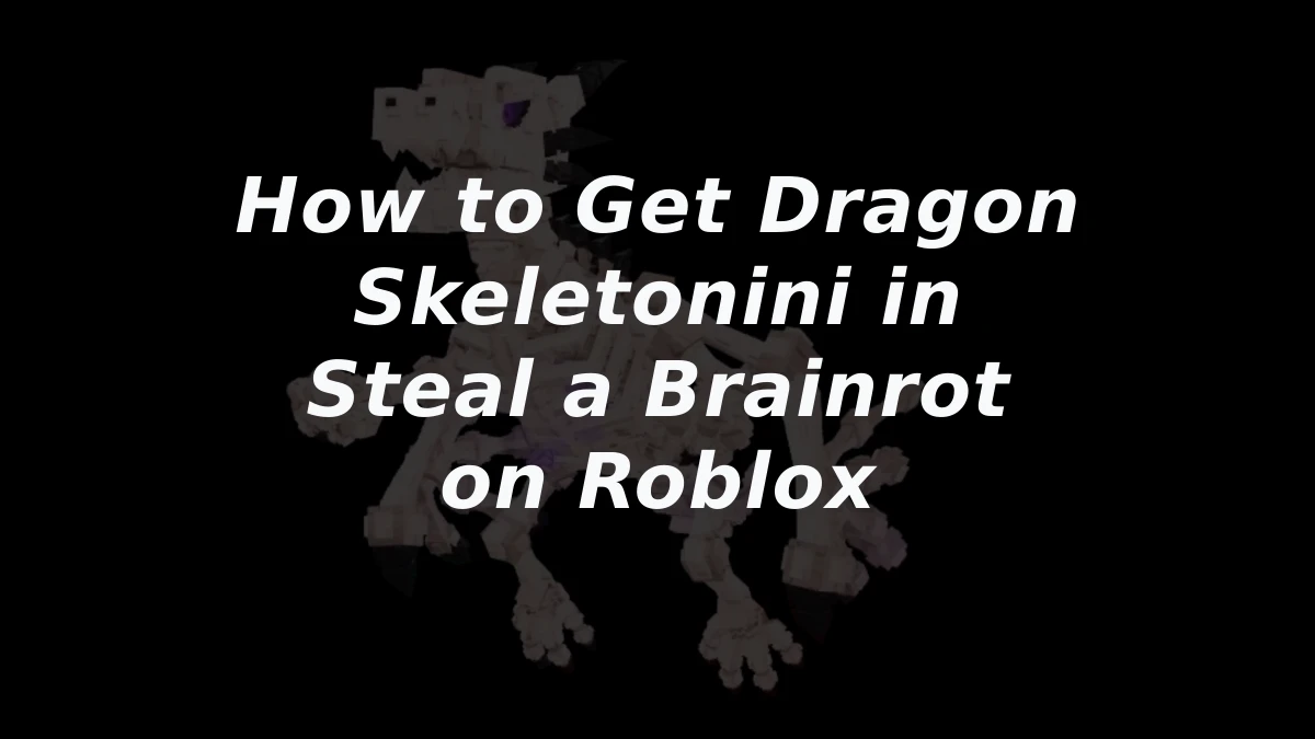 How to Get Dragon Skeletonini in Steal a Brainrot on Roblox