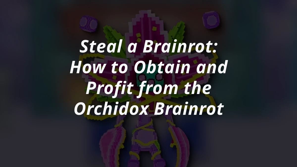 Steal a Brainrot: How to Obtain and Profit from the Orchidox Brainrot