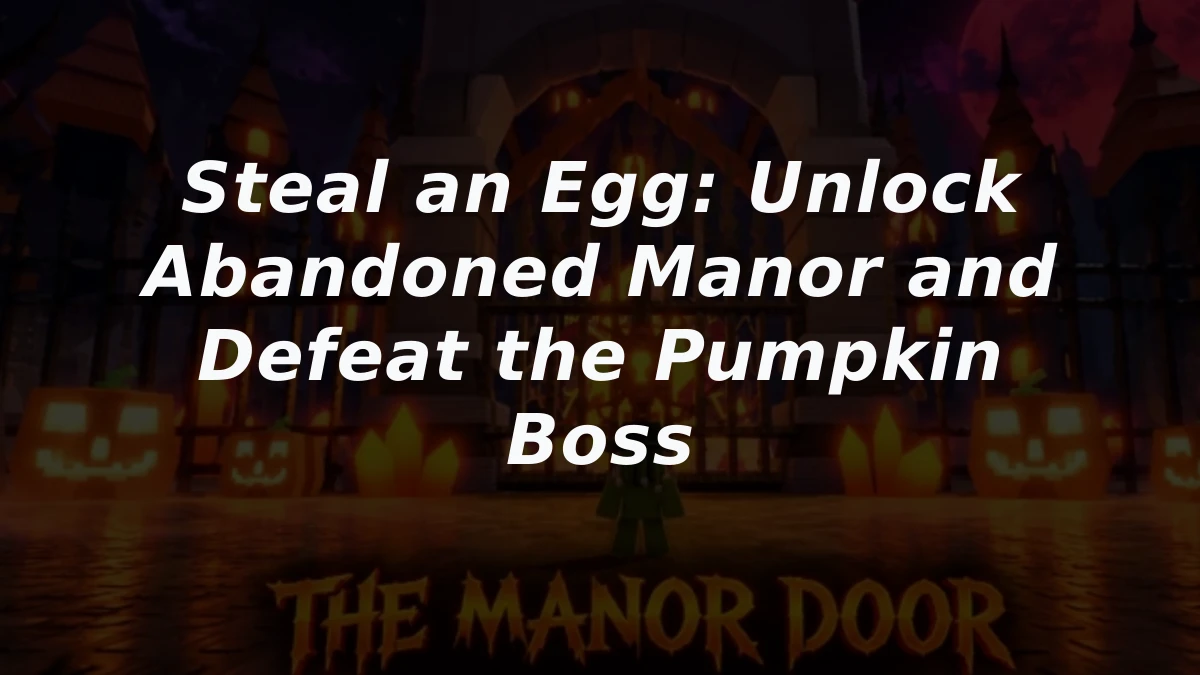 Steal an Egg: Unlock Abandoned Manor and Defeat the Pumpkin Boss