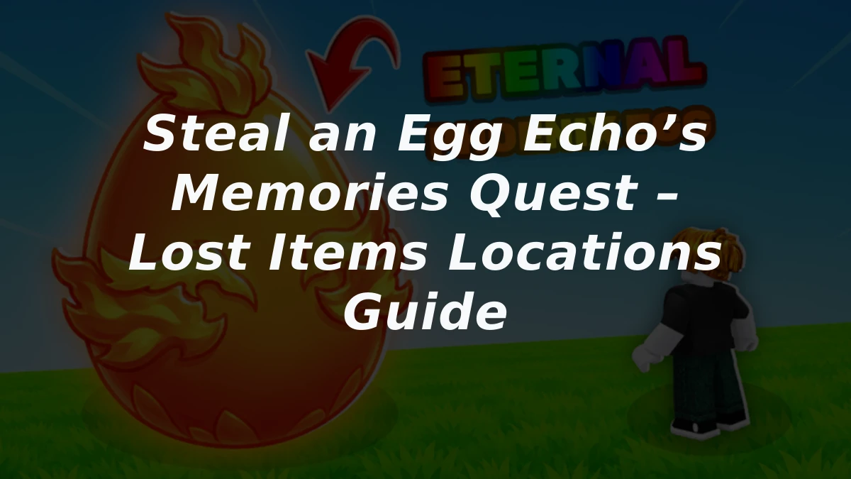 Steal an Egg Echo’s Memories Quest – Lost Items Locations Guide