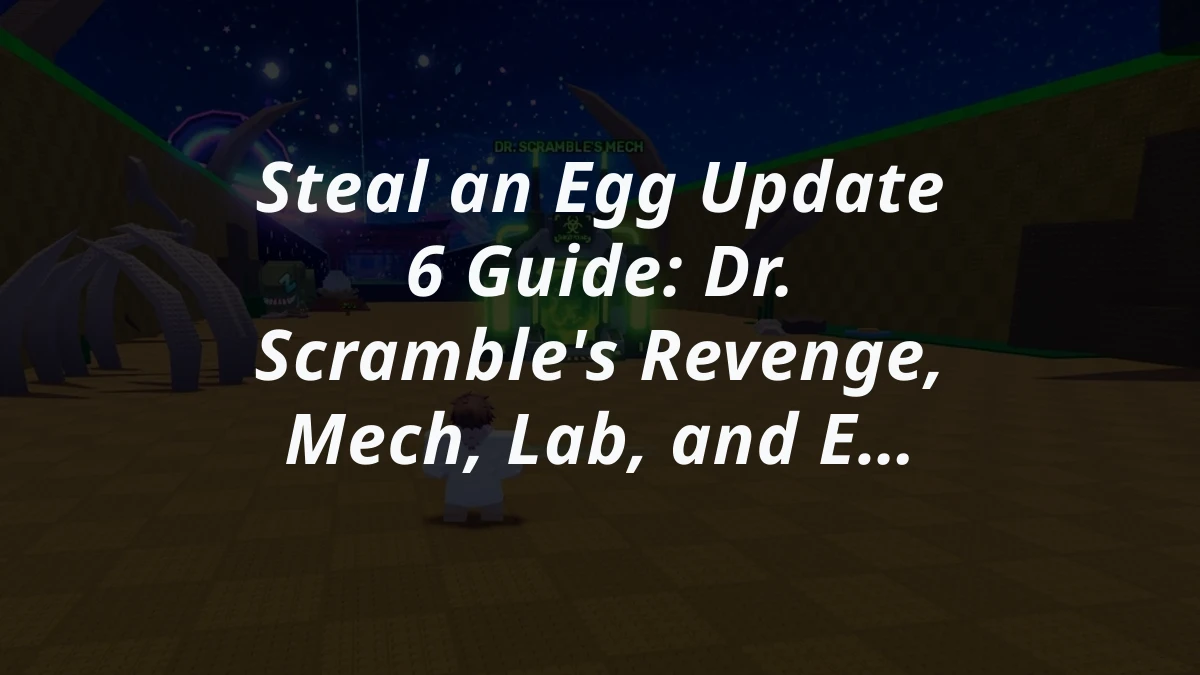 Steal an Egg Update 6 Guide: Dr. Scramble's Revenge, Mech, Lab, and Extinction Egg