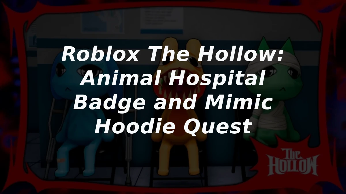 Roblox The Hollow: Animal Hospital Badge and Mimic Hoodie Quest