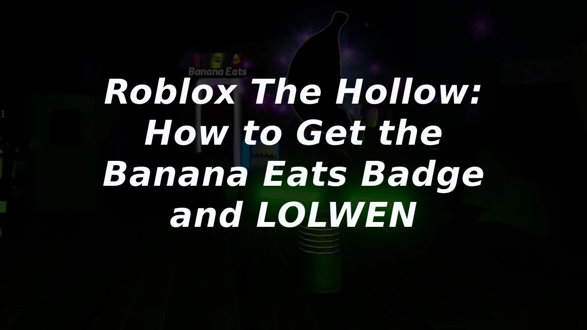 Roblox The Hollow: How to Get the Banana Eats Badge and LOLWEN