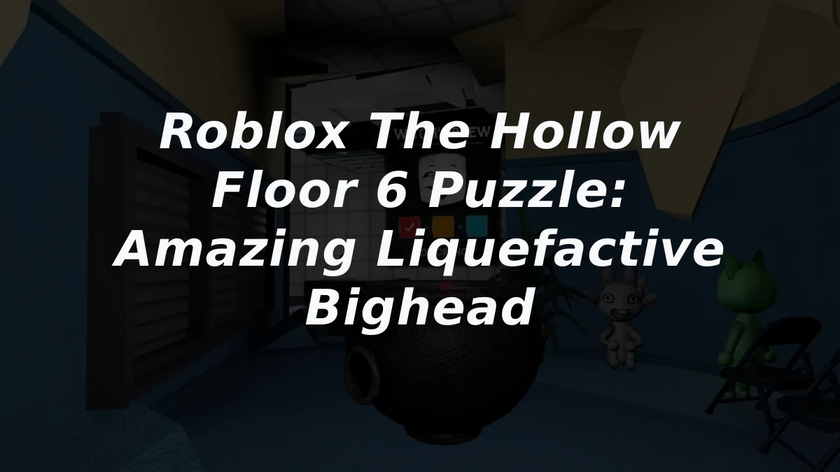 Roblox The Hollow Floor 6 Puzzle: Amazing Liquefactive Bighead