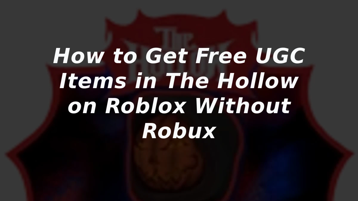 How to Get Free UGC Items in The Hollow on Roblox Without Robux