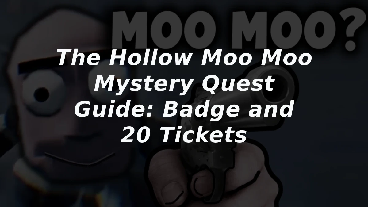 The Hollow Moo Moo Mystery Quest Guide: Badge and 20 Tickets