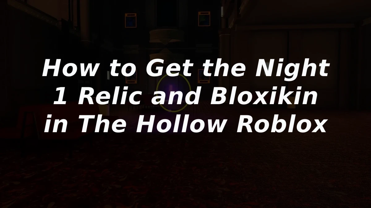 How to Get the Night 1 Relic and Bloxikin in The Hollow Roblox