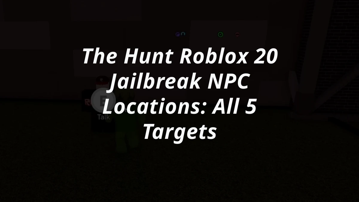 The Hunt Roblox 20 Jailbreak NPC Locations: All 5 Targets