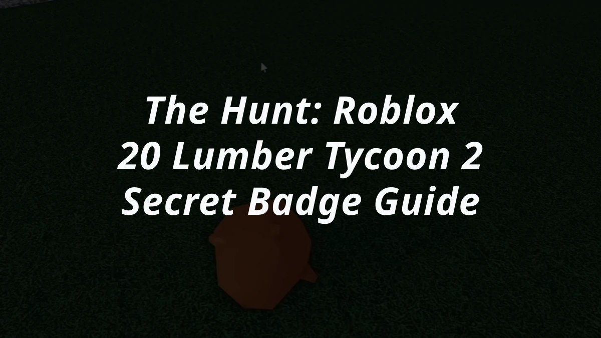 The Hunt: Roblox 20 Lumber Tycoon 2 Secret Badge Guide