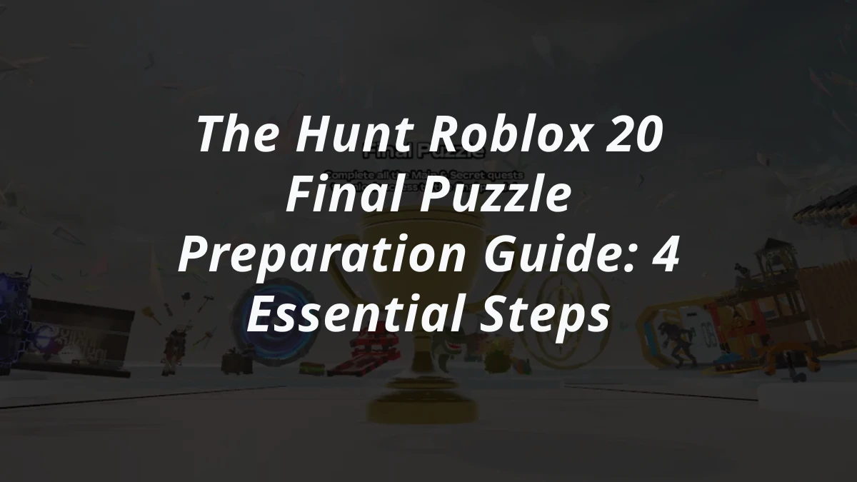 The Hunt Roblox 20 Final Puzzle Preparation Guide: 4 Essential Steps