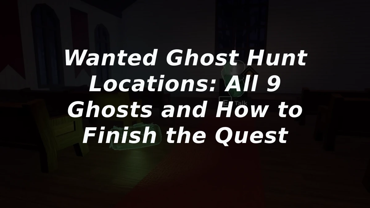 Wanted Ghost Hunt Locations: All 9 Ghosts and How to Finish the Quest