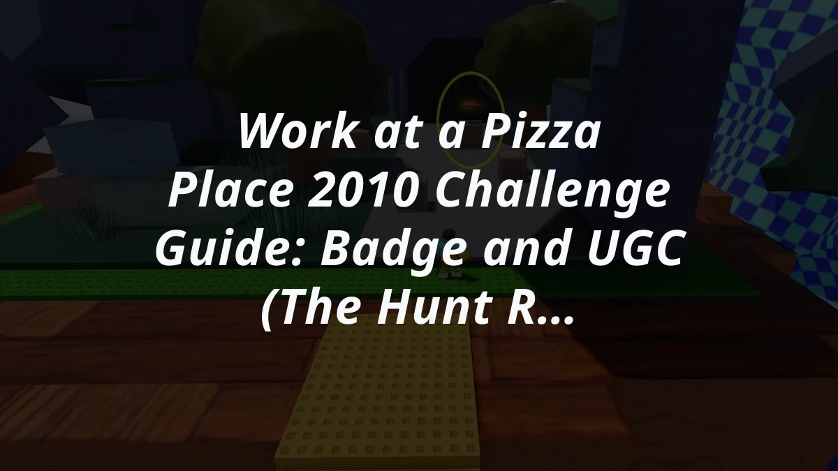 Work at a Pizza Place 2010 Challenge Guide: Badge and UGC (The Hunt Roblox 20)